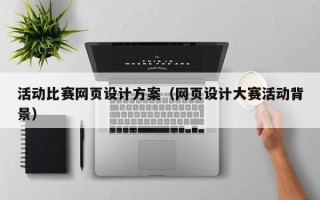 定边活动比赛网页设计方案（网页设计大赛活动背景）